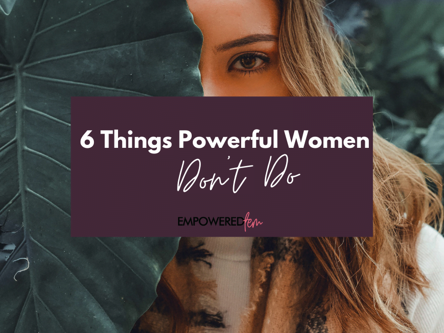 Featured image for “6 Things Powerful Women Don’t Do”